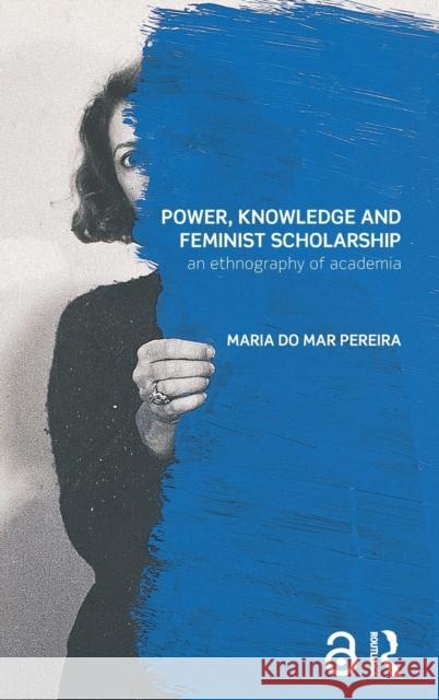 Power, Knowledge and Feminist Scholarship: An Ethnography of Academia Maria D 9781138911499 Routledge