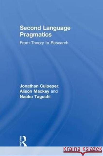 Second Language Pragmatics: From Theory to Research Jonathan Culpeper Alison Mackey Naoko Taguchi 9781138911765 Routledge