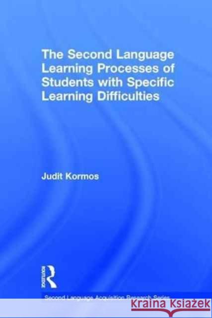 The Second Language Learning Processes of Students with Specific Learning Difficulties Judit Kormos 9781138911789 Routledge