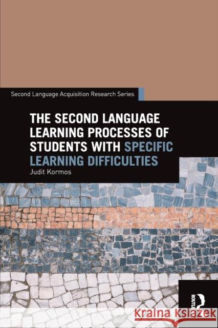 The Second Language Learning Processes of Students with Specific Learning Difficulties Judit Kormos 9781138911796 Routledge