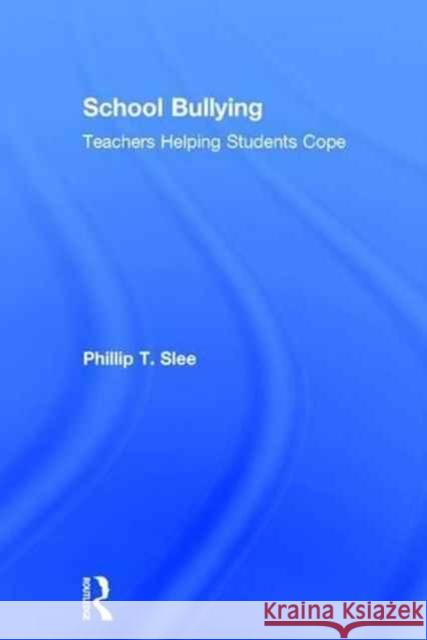 School Bullying: Teachers Helping Students Cope Phillip Slee 9781138911925 Routledge