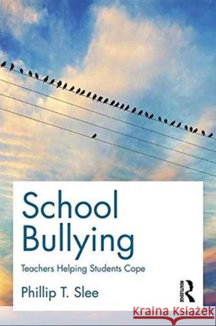 School Bullying: Teachers Helping Students Cope Phillip Slee 9781138911932 Routledge