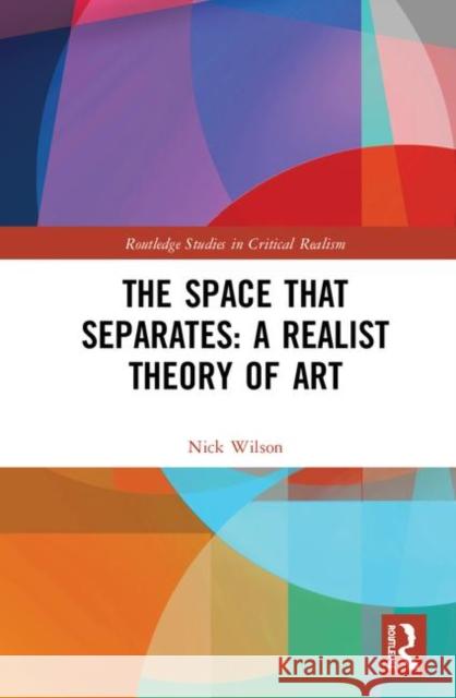 The Space That Separates: A Realist Theory of Art Wilson, Nick 9781138912083