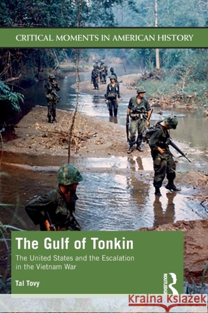The Gulf of Tonkin: The United States and the Escalation in the Vietnam War Tovy, Tal 9781138912199 Routledge