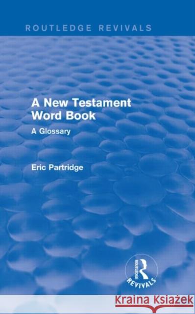 A New Testament Word Book: A Glossary Eric Partridge 9781138912250