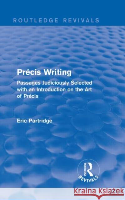 Précis Writing: Passages Judiciously Selected with an Introduction on the Art of Précis Partridge, Eric 9781138912335