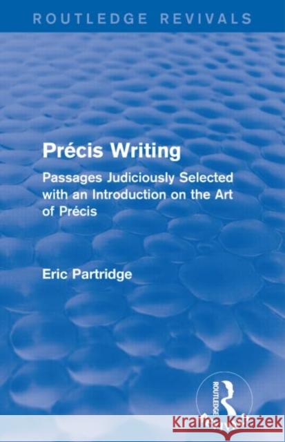 Précis Writing: Passages Judiciously Selected with an Introduction on the Art of Précis Partridge, Eric 9781138912342 Routledge