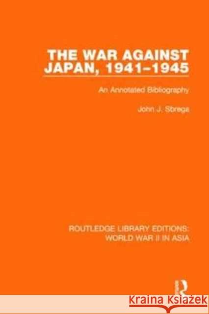 The War Against Japan, 1941-1945: An Annotated Bibliography Sbrega, John J. 9781138912359 Routledge