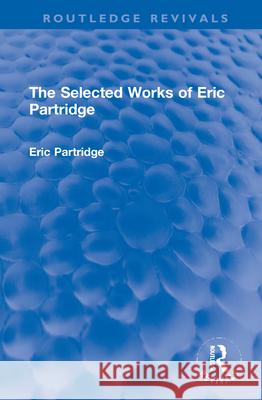 The Selected Works of Eric Partridge Eric Partridge 9781138912373