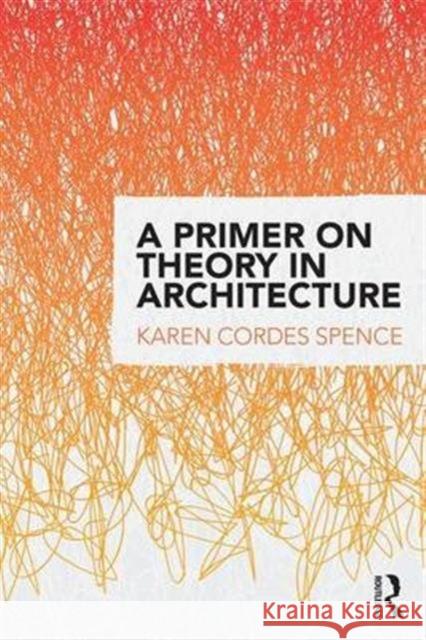 A Primer on Theory in Architecture Karen Cordes Spence 9781138912410 Routledge