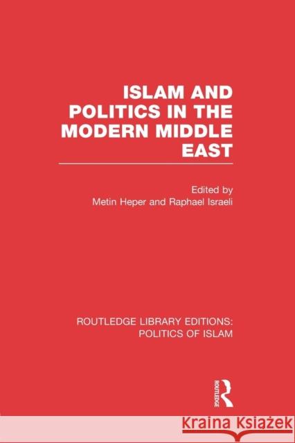 Islam and Politics in the Modern Middle East (Rle Politics of Islam) Heper, Metin 9781138912571