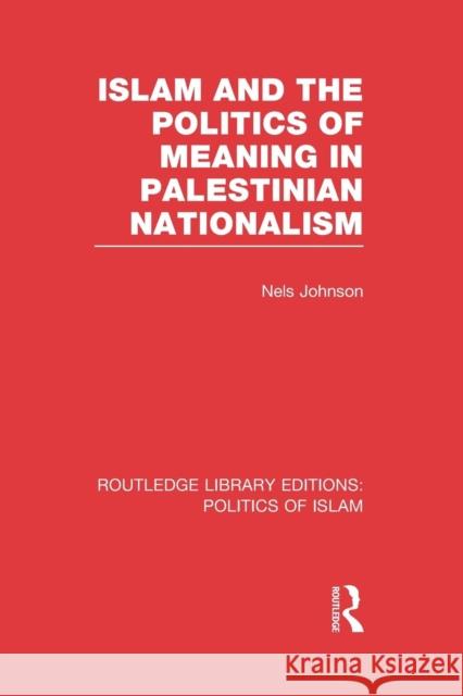 Islam and the Politics of Meaning in Palestinian Nationalism (Rle Politics of Islam) Johnson, Nels 9781138912595 Routledge