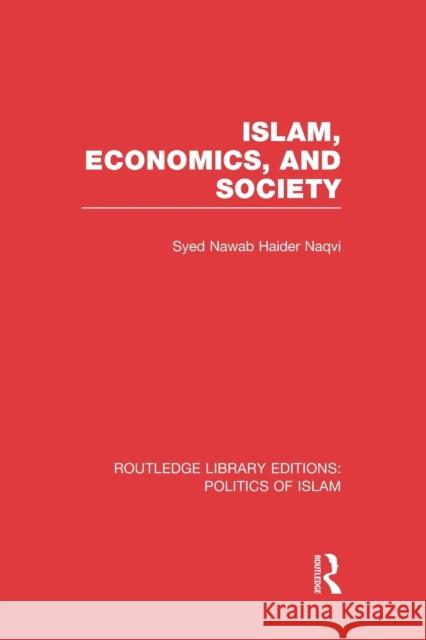 Islam, Economics, and Society (Rle Politics of Islam) Naqvi, Syed Nawab Haider 9781138912601