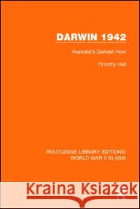 Darwin 1942: Australia's Darkest Hour Timothy Hall 9781138912649