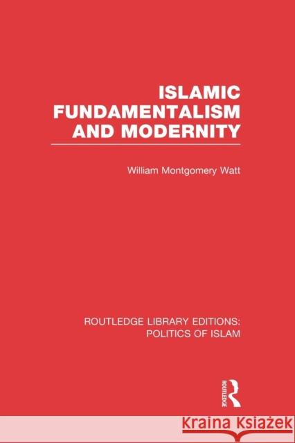 Islamic Fundamentalism and Modernity (Rle Politics of Islam) Watt, William Montgomery 9781138912656 Routledge
