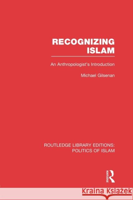 Recognizing Islam (Rle Politics of Islam): An Anthropologist's Introduction Gilsenan, Michael 9781138912717 Routledge