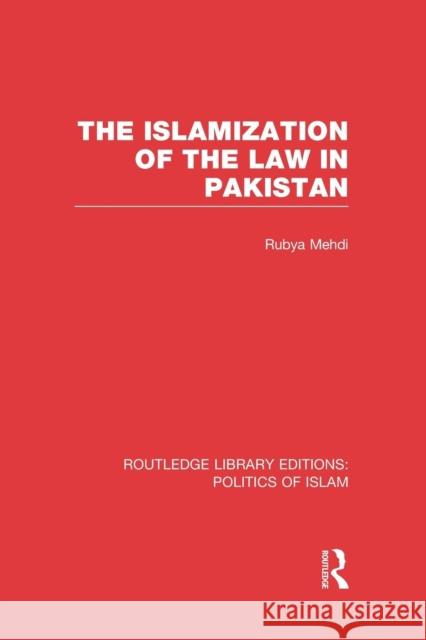 The Islamization of the Law in Pakistan (Rle Politics of Islam) Mehdi, Rubya 9781138912724 Routledge