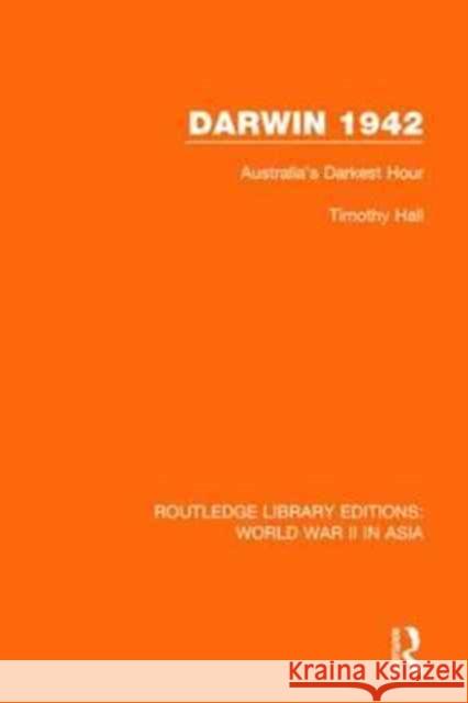 Darwin 1942: Australia's Darkest Hour Hall, Timothy 9781138912762 Routledge