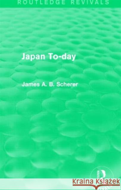 Japan To-Day James Augustin Brown Scherer 9781138912816