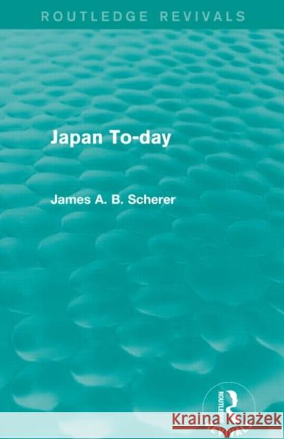 Japan To-Day Scherer, James A. B. 9781138912830