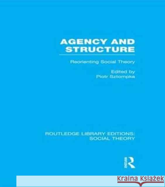 Agency and Structure: Reorienting Social Theory Sztompka, Piotr 9781138912977 