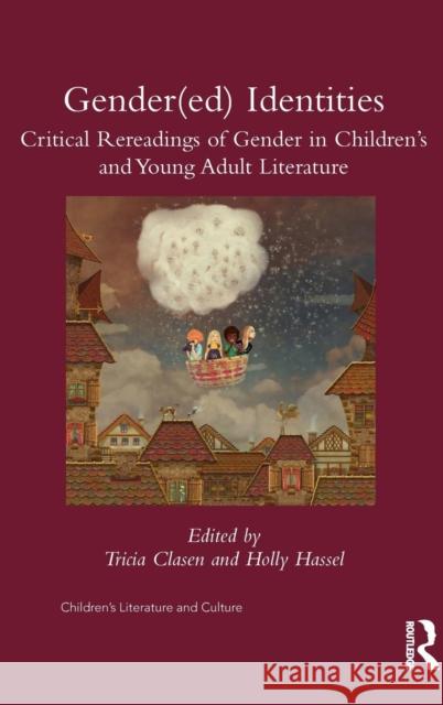 Gender(ed) Identities: Critical Rereadings of Gender in Children's and Young Adult Literature Tricia Clasen Holly Hassel  9781138913035 Taylor and Francis