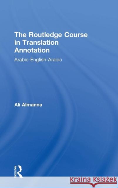 The Routledge Course in Translation Annotation: Arabic-English-Arabic Ali Almanna 9781138913073