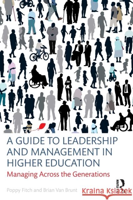 A Guide to Leadership and Management in Higher Education: Managing Across the Generations Poppy Fitch Brian Van Brunt  9781138913172 Taylor and Francis