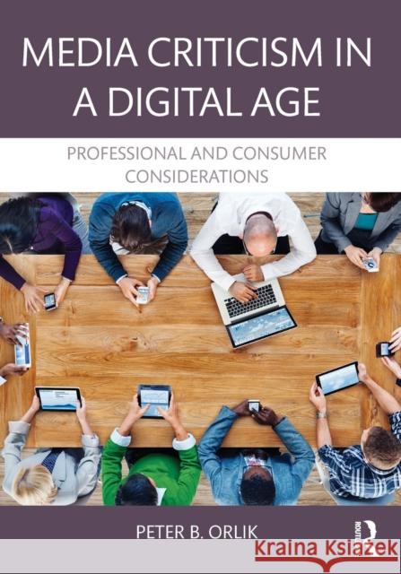 Media Criticism in a Digital Age: Professional and Consumer Considerations Peter B. Orlik 9781138913189 Taylor & Francis