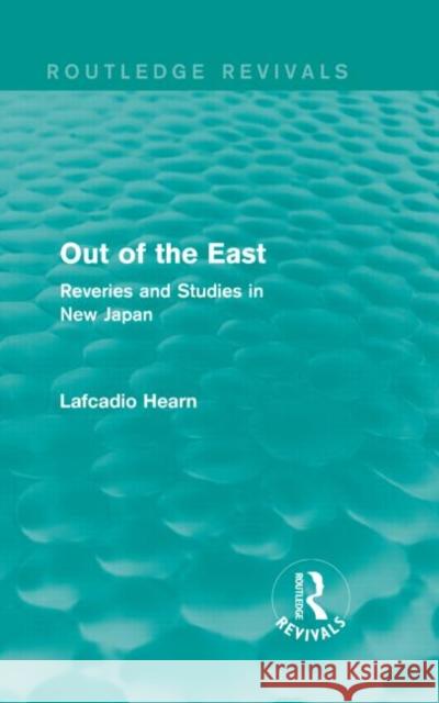 Out of the East (Routledge Revivals): Reveries and Studies in New Japan Hearn, Lafcadio 9781138913400 Routledge