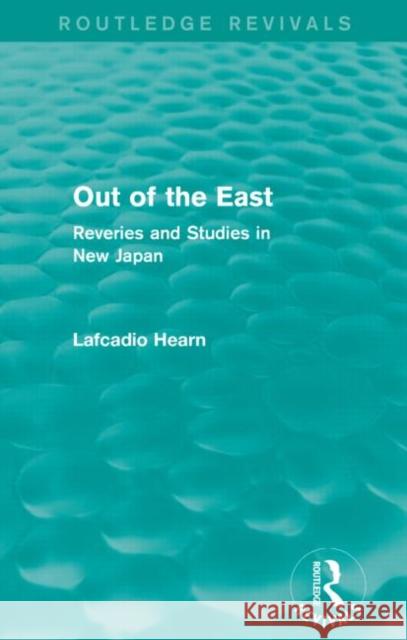 Out of the East (Routledge Revivals): Reveries and Studies in New Japan Lafcadio Hearn 9781138913424 Routledge