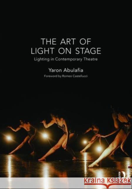 The Art of Light on Stage: Lighting in Contemporary Theatre Yaron Abulafia 9781138913653