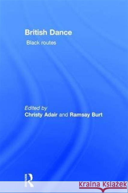 British Dance: Black Routes Ramsay Burt Christy Adair 9781138913707