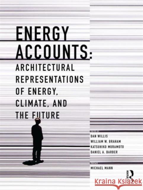 Energy Accounts: Architectural Representations of Energy, Climate, and the Future Dan Willis William W. Braham Katsuhiko Muramoto 9781138914063 Taylor and Francis