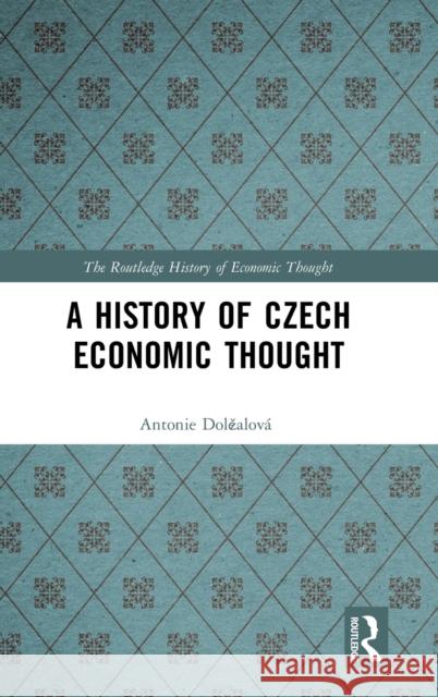 A History of Czech Economic Thought Antonie Dolezalova 9781138914162