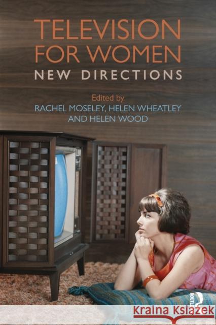 Television for Women: New Directions Rachel Moseley Helen Wheatley Helen Wood 9781138914292