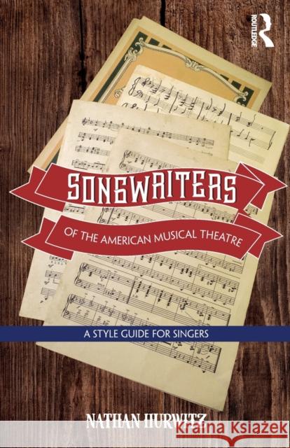 Songwriters of the American Musical Theatre: A Style Guide for Singers Nathan Hurwitz 9781138914421 Routledge