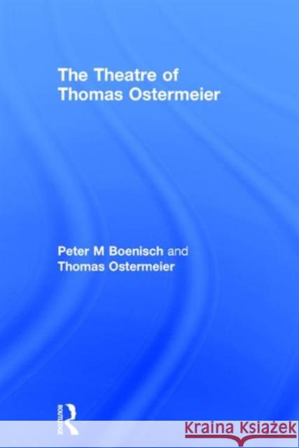 The Theatre of Thomas Ostermeier Peter M. Boenisch Thomas Ostermeier 9781138914469 Routledge