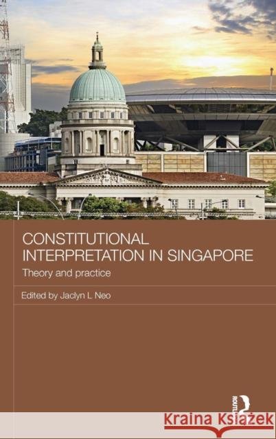 Constitutional Interpretation in Singapore: Theory and Practice Jaclyn L. Neo 9781138914483 Routledge