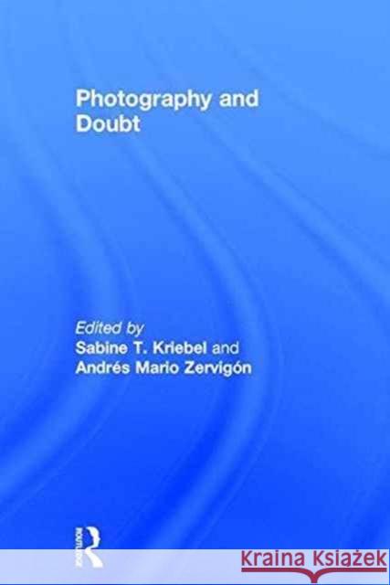 Photography and Doubt Andres Mario Zervigon Sabine Kriebel 9781138914605 Routledge