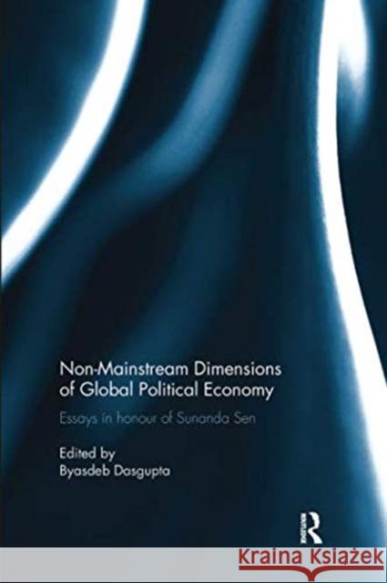 Non-Mainstream Dimensions of Global Political Economy: Essays in Honour of Sunanda Sen Byasdeb Dasgupta (University of Kalyani,   9781138914797