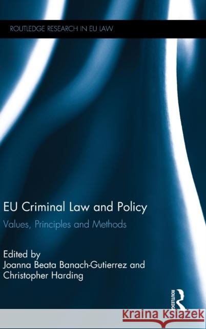 Eu Criminal Law and Policy: Values, Principles and Methods Joanna Beata Banach-Gutierrez Christopher Harding 9781138914889 Routledge