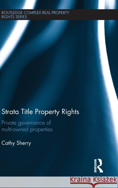 Strata Title Property Rights: Private Governance of Multi-Owned Properties Cathy Sherry 9781138914926 Routledge