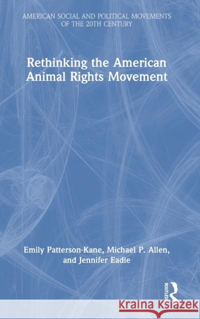 Rethinking the American Animal Rights Movement Emily Patterson-Kane Michael P. Allen Jennifer Eadie 9781138915091 Routledge