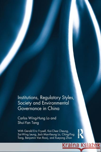 Institutions, Regulatory Styles, Society and Environmental Governance in China Lo Carlos Wing Hung 9781138915268