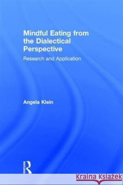 Mindful Eating from the Dialectical Perspective: Research and Application Angela Klein 9781138915909 Routledge