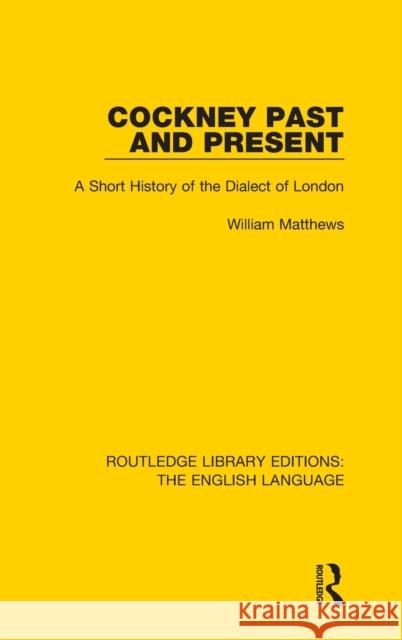 Cockney Past and Present: A Short History of the Dialect of London Matthews, William 9781138915930