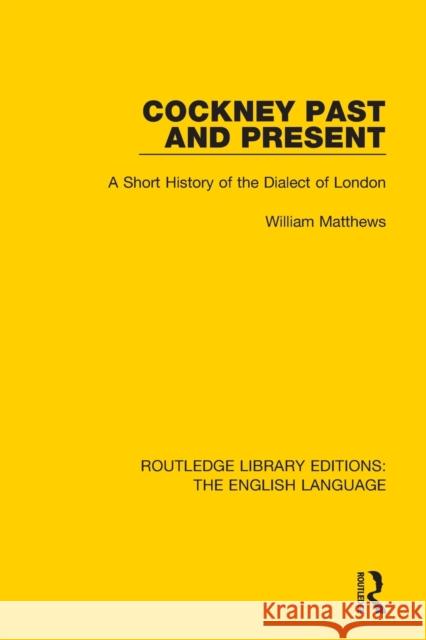 Cockney Past and Present: A Short History of the Dialect of London William Matthews 9781138915961 Routledge