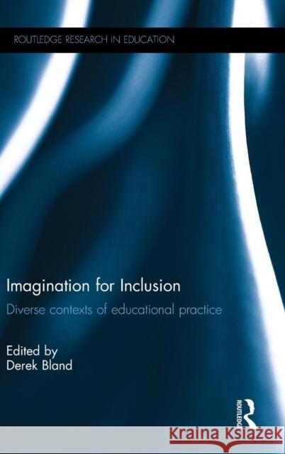 Imagination for Inclusion: Diverse contexts of educational practice Bland, Derek 9781138915985 Routledge