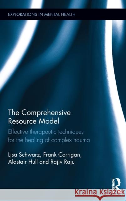 The Comprehensive Resource Model: Effective therapeutic techniques for the healing of complex trauma Schwarz, Lisa 9781138916005